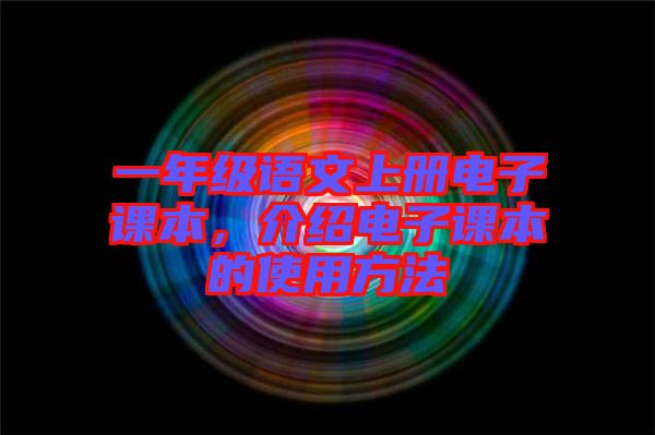 一年級(jí)語(yǔ)文上冊(cè)電子課本，介紹電子課本的使用方法