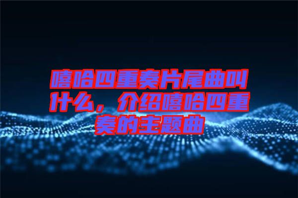 嘻哈四重奏片尾曲叫什么，介紹嘻哈四重奏的主題曲