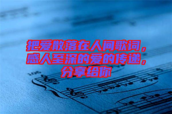 把愛散落在人間歌詞，感人至深的愛的傳遞，分享給你