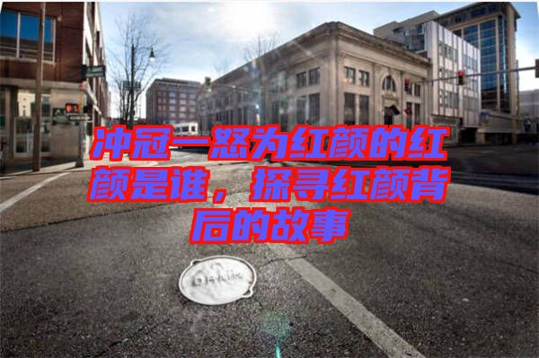 沖冠一怒為紅顏的紅顏是誰(shuí)，探尋紅顏背后的故事