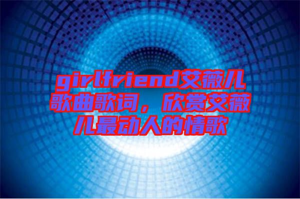 girlfriend艾薇兒歌曲歌詞，欣賞艾薇兒最動人的情歌