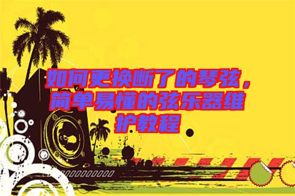 如何更換斷了的琴弦，簡單易懂的弦樂器維護教程