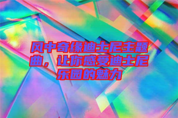 風(fēng)中奇緣迪士尼主題曲，讓你感受迪士尼樂園的魅力