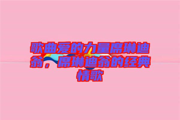 歌曲愛的力量席琳迪翁，席琳迪翁的經(jīng)典情歌