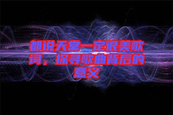 都說天堂一定很美歌詞，探尋歌曲背后的意義