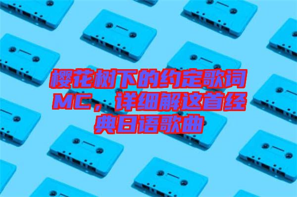 櫻花樹下的約定歌詞MC，詳細解這首經(jīng)典日語歌曲