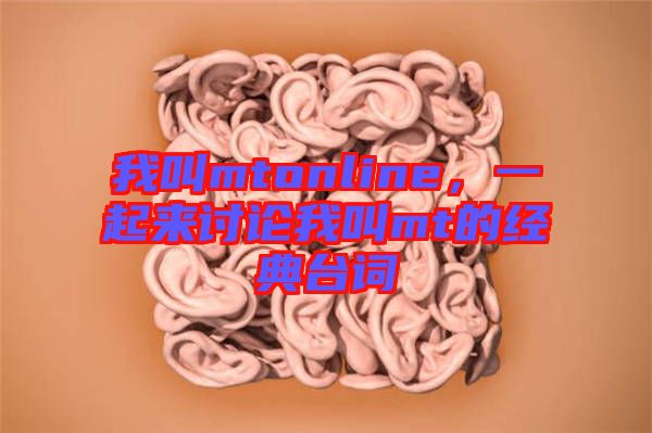 我叫mtonline，一起來討論我叫mt的經(jīng)典臺(tái)詞