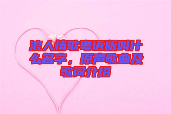 浪人情歌粵語版叫什么名字，原聲歌曲及歌詞介紹