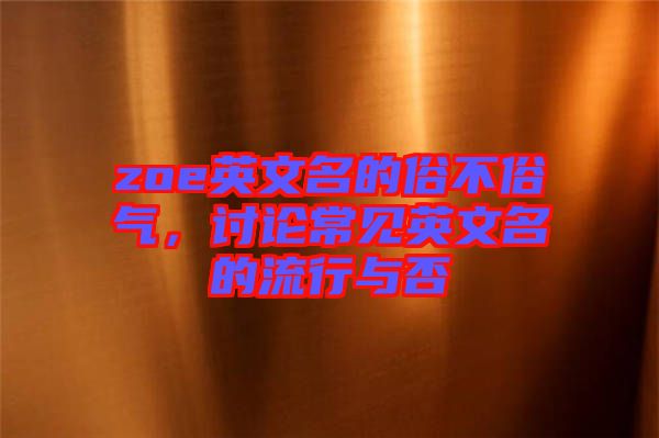 zoe英文名的俗不俗氣，討論常見英文名的流行與否