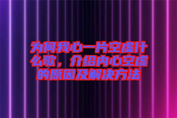 為何我心一片空虛什么歌，介紹內(nèi)心空虛的原因及解決方法