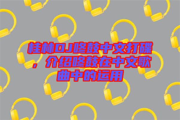 桂林DJ咚鼓中文打碟，介紹咚鼓在中文歌曲中的運(yùn)用