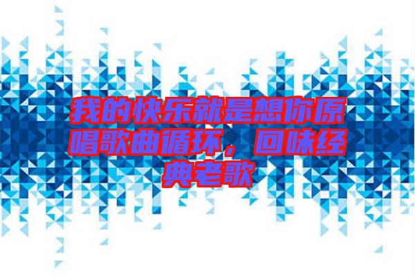 我的快樂(lè)就是想你原唱歌曲循環(huán)，回味經(jīng)典老歌