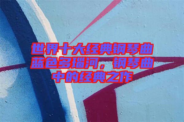 世界十大經(jīng)典鋼琴曲藍(lán)色多瑙河，鋼琴曲中的經(jīng)典之作
