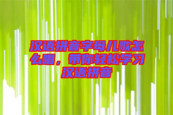 漢語拼音字母兒歌怎么唱，帶你輕松學(xué)習(xí)漢語拼音
