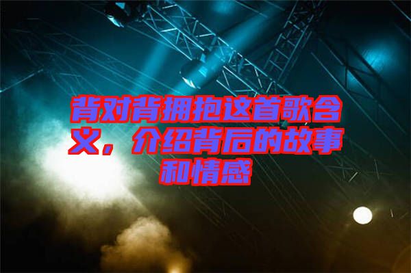 背對(duì)背擁抱這首歌含義，介紹背后的故事和情感