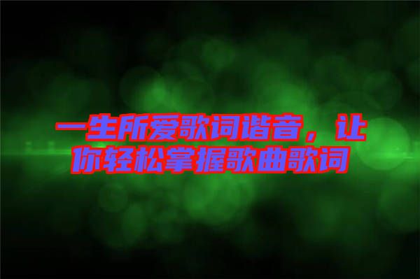 一生所愛歌詞諧音，讓你輕松掌握歌曲歌詞