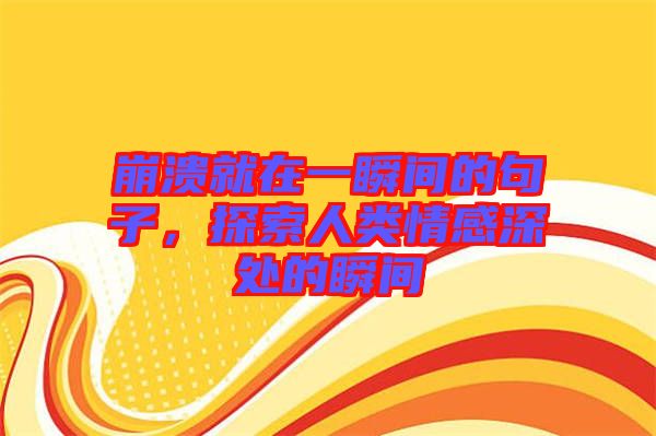 崩潰就在一瞬間的句子，探索人類情感深處的瞬間