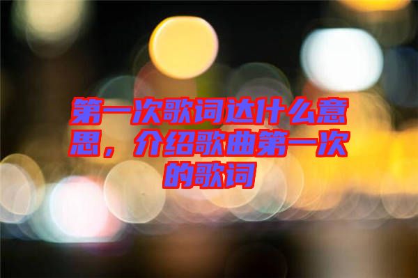 第一次歌詞達(dá)什么意思，介紹歌曲第一次的歌詞