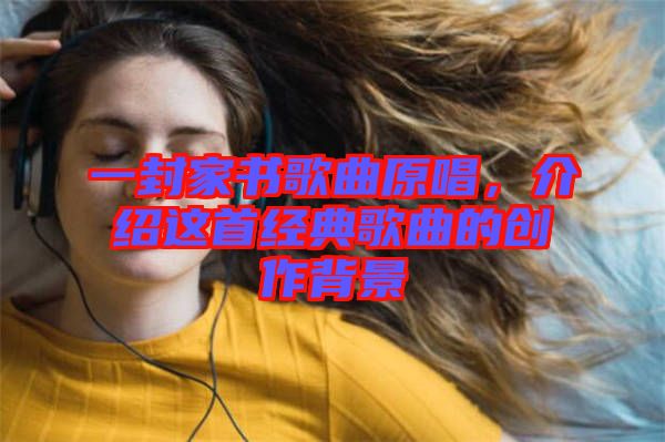 一封家書(shū)歌曲原唱，介紹這首經(jīng)典歌曲的創(chuàng)作背景
