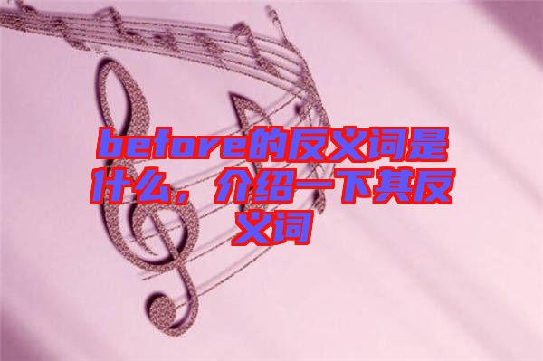 before的反義詞是什么，介紹一下其反義詞