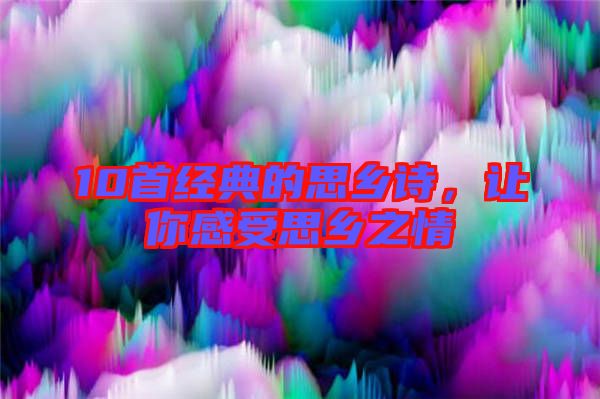 10首經典的思鄉(xiāng)詩，讓你感受思鄉(xiāng)之情