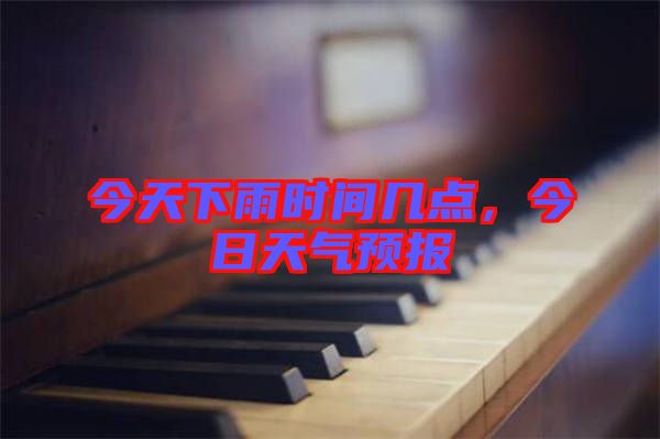 今天下雨時間幾點，今日天氣預報