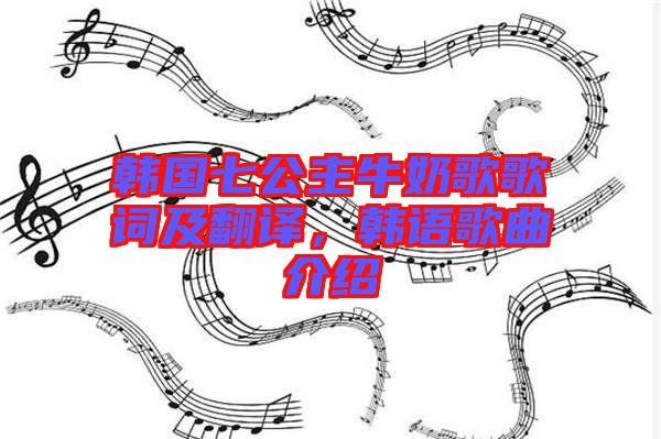 韓國(guó)七公主牛奶歌歌詞及翻譯，韓語(yǔ)歌曲介紹