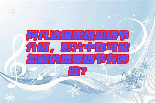 阿凡達(dá)細(xì)思極恐細(xì)節(jié)介紹，影片中你可能忽略的重要細(xì)節(jié)有哪些？