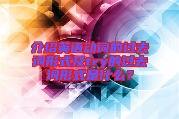 介紹英語動詞的過去詞形式及try的過去詞形式是什么？