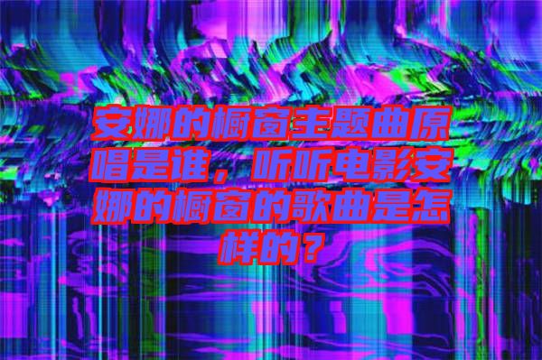 安娜的櫥窗主題曲原唱是誰，聽聽電影安娜的櫥窗的歌曲是怎樣的？