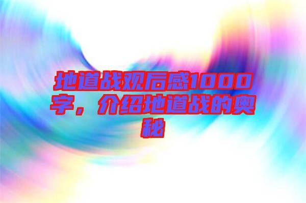 地道戰(zhàn)觀后感1000字，介紹地道戰(zhàn)的奧秘