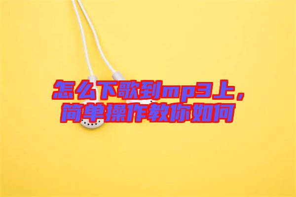 怎么下歌到mp3上，簡單操作教你如何