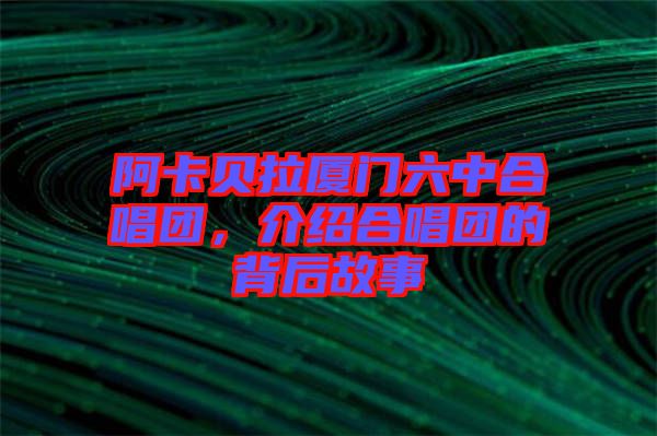 阿卡貝拉廈門六中合唱團，介紹合唱團的背后故事