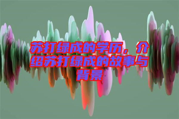 蘇打綠成的學(xué)歷，介紹蘇打綠成的故事與背景