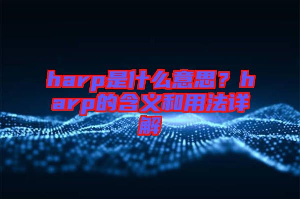 harp是什么意思？harp的含義和用法詳解