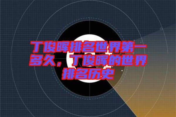 丁俊暉排名世界第一多久，丁俊暉的世界排名歷史