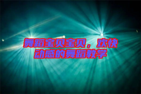 舞蹈寶貝寶貝，歡快動感的舞蹈教學