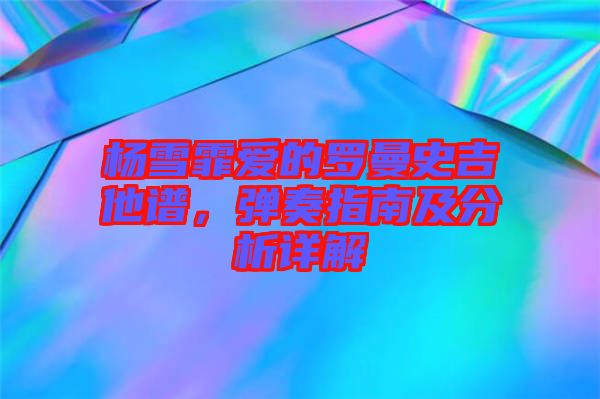 楊雪霏愛的羅曼史吉他譜，彈奏指南及分析詳解