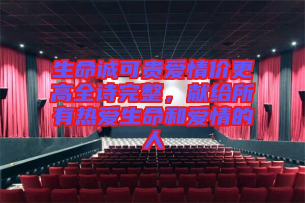 生命誠可貴愛情價(jià)更高全詩完整，獻(xiàn)給所有熱愛生命和愛情的人
