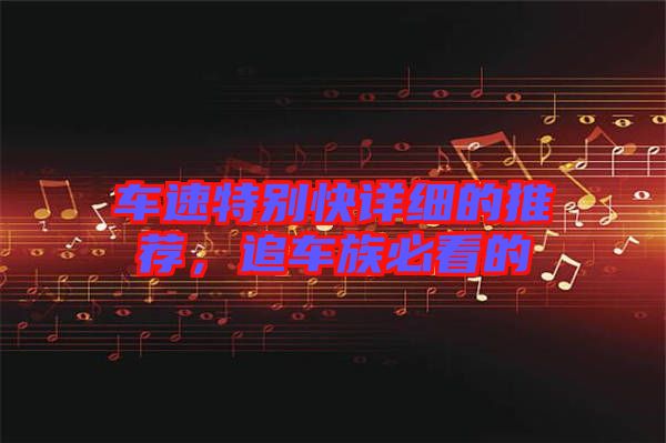 車(chē)速特別快詳細(xì)的推薦，追車(chē)族必看的