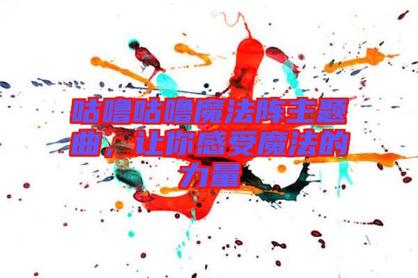 咕嚕咕嚕魔法陣主題曲，讓你感受魔法的力量