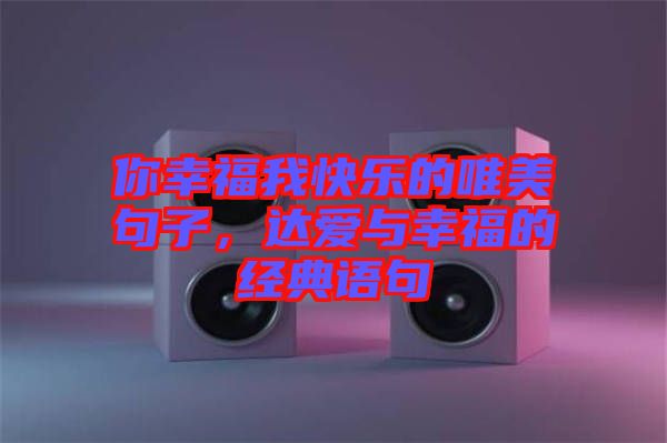 你幸福我快樂的唯美句子，達愛與幸福的經(jīng)典語句