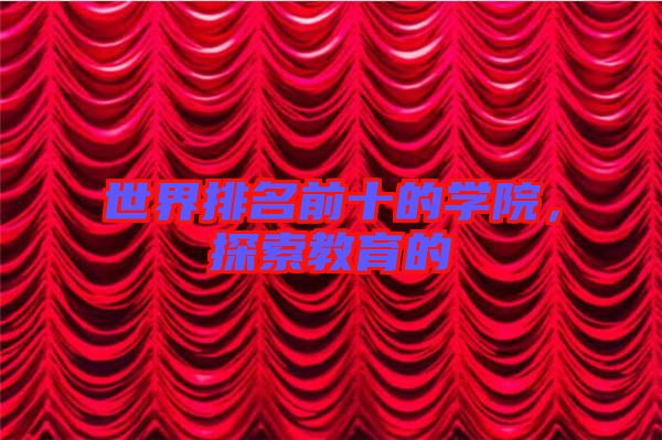 世界排名前十的學(xué)院，探索教育的