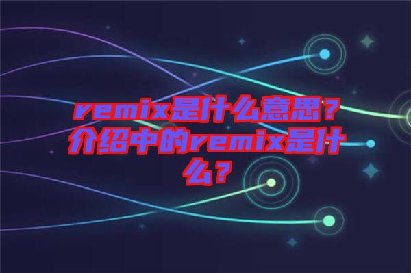 remix是什么意思？介紹中的remix是什么？