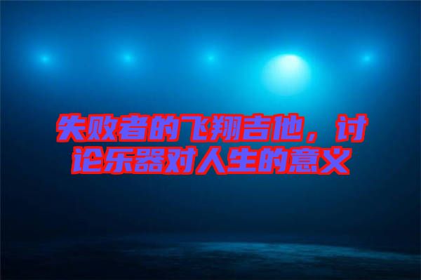失敗者的飛翔吉他，討論樂器對人生的意義