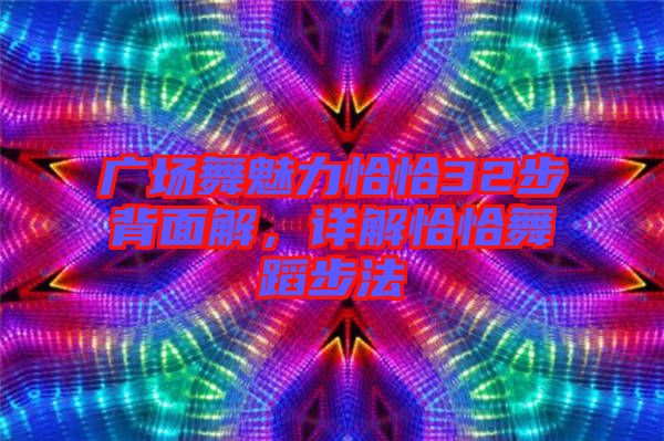 廣場(chǎng)舞魅力恰恰32步背面解，詳解恰恰舞蹈步法