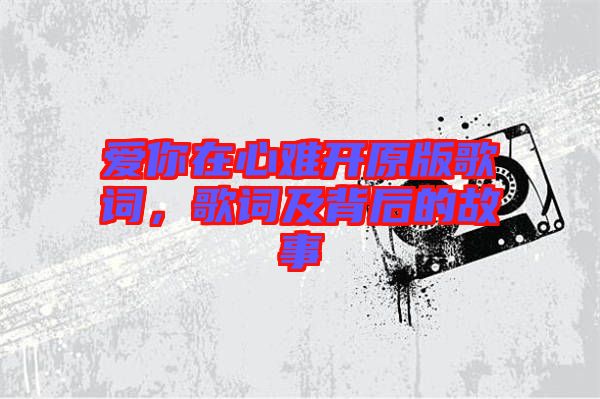 愛你在心難開原版歌詞，歌詞及背后的故事