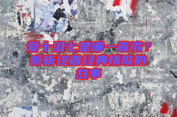 愛(ài)十淚七是哪一首歌？聽(tīng)聽(tīng)這首經(jīng)典情歌的故事