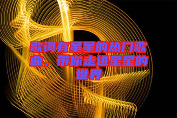 歌詞有星星的熱門歌曲，帶你走進(jìn)星星的世界
