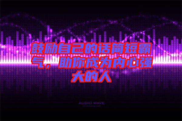 鼓勵自己的話簡短霸氣，助你成為內心強大的人